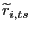 $ \widetilde{r}_{i,ts}$
