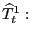 $ \widehat{T}_{t}^{1}:$