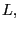 $ L,$