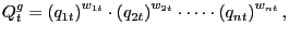 $\displaystyle Q_{t}^{g}=\left( q_{1t}\right) ^{w_{1t}}\cdot\left( q_{2t}\right) ^{w_{2t}}\cdot\cdots\cdot\left( q_{nt}\right) ^{w_{nt}},$