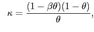 $\displaystyle \hspace{0.25cm} \kappa= \frac{(1-\beta\theta)(1-\theta )}{\theta},$