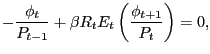 $\displaystyle -\frac{\phi_{t}}{P_{t-1}} + \beta R_{t} E_{t}\left( \frac{\phi_{t+1}}{P_{t}}\right) = 0,$