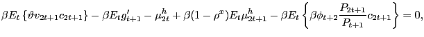 $\displaystyle \beta E_{t} \left\{ \vartheta v_{2t+1} c_{2t+1} \right\} - \beta E_{t} g^{\prime}_{t+1} - \mu^{h}_{2t} + \beta(1-\rho^{x}) E_{t} \mu^{h}_{2t+1} - \beta E_{t} \left\{ \beta\phi_{t+2} \frac{P_{2t+1} }{P_{t+1}} c_{2t+1} \right\} = 0,$