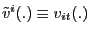 $ \tilde{v}^{i}(.) \equiv v_{it}(.)$
