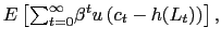 $ E\left[ {\textstyle\sum\nolimits_{t=0}^{\infty}} \beta^{t}u\left( c_{t}-h(L_{t})\right) \right] ,$