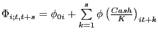 $ \Phi_{i;t,t+s} =\phi_{0i} +\sum\limits_{k=1}^{s} {\phi\left( {\frac{Cash} {K}} \right) _{it+k} } $
