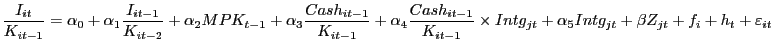 $\displaystyle \frac{I_{it} }{K_{it-1} }=\alpha_{0} +\alpha_{1} \frac{I_{it-1} }{K_{it-2} }+\alpha_{2} MPK_{t-1} +\alpha_{3} \frac{Cash_{it-1} }{K_{it-1} }+\alpha_{4} \frac{Cash_{it-1} }{K_{it-1} }\times Intg_{jt} +\alpha_{5} Intg_{jt} +\beta Z_{jt} +f_{i} +h_{t} +\varepsilon_{it} $