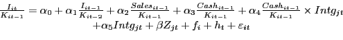 \begin{displaymath}\begin{array}[c]{c} \frac{I_{it} }{K_{it-1} }=\alpha_{0} +\alpha_{1} \frac{I_{it-1} }{K_{it-2} }+\alpha_{2} \frac{Sales_{it-1} }{K_{it-1} }+\alpha_{3} \frac{Cash_{it-1} }{K_{it-1} }+\alpha_{4} \frac{Cash_{it-1} }{K_{it-1} }\times Intg_{jt}\\ +\alpha_{5} Intg_{jt} +\beta Z_{jt} +f_{i} +h_{t} +\varepsilon_{it}\\ \end{array}\end{displaymath}