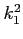 $ k^2_{1}$