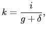 $\displaystyle k = \frac{i}{g+\delta},$