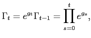 $\displaystyle \Gamma_t=e^{g_t}\Gamma_{t-1}=\prod_{s=0}^t e^{g_s},$
