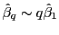 $ \hat{\beta}_{q}\sim q\hat{\beta}_{1}$