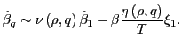 $\displaystyle \hat{\beta}_{q}\sim\nu\left( \rho,q\right) \hat{\beta}_{1}-\beta\frac {\eta\left( \rho,q\right) }{T}\xi_{1}.$