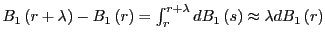 $ B_{1}\left( r+\lambda\right) -B_{1}\left( r\right) =\int _{r}^{r+\lambda}dB_{1}\left( s\right) \approx\lambda dB_{1}\left( r\right) $