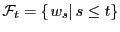 $ \mathcal{F}_{t}=\left\{ \left. w_{s} \right\vert s\leq t\right\} $