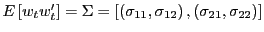 $ E\left[ w_{t}w_{t}^{\prime}\right] =\Sigma=\left[ \left( \sigma_{11},\sigma _{12}\right) ,\left( \sigma_{21},\sigma_{22}\right) \right] $