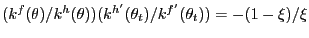 $ (k^{f}(\theta)/k^{h}(\theta))(k^{h^{\prime}}(\theta_{t})/k^{f^{\prime} }(\theta_{t})) = -(1-\xi)/\xi$