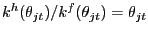 $ k^{h}(\theta_{jt})/k^{f}(\theta_{jt}) = \theta_{jt}$