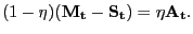 $\displaystyle (1-\eta) (\mathbf{M_{t}}-\mathbf{S_{t}}) = \eta\mathbf{A_{t}}.$