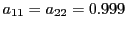 $ a_{11}=a_{22}=0.999$