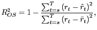 $\displaystyle R_{OS}^{2}=1-\frac{\sum_{t=s}^{T}\left( r_{t}-\hat{r}_{t}\right) ^{2}} {\sum_{t=s}^{T}\left( r_{t}-\bar{r}_{t}\right) ^{2}},$