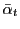 $ \bar{\alpha}_{t}$