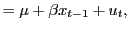 $\displaystyle =\mu+\beta x_{t-1}+u_{t},$