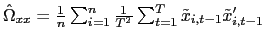 $ \hat{\Omega}_{xx}=\frac{1}{n}\sum_{i=1}^{n}\frac{1}{T^{2} }\sum_{t=1}^{T}\tilde{x}_{i,t-1}\tilde{x}_{i,t-1}^{\prime}$