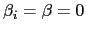 $ \beta_{i}=\beta=0$