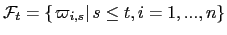 $ \mathcal{F}_{t}=\left\{ \left. \varpi_{i,s}\right\vert s\leq t,i=1,...,n\right\} $