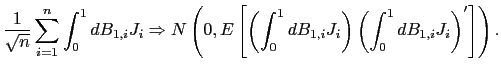 $\displaystyle \frac{1}{\sqrt{n}}\sum_{i=1}^{n}\int_{0}^{1}dB_{1,i}J_{i}\Rightarrow N\left( 0,E\left[ \left( \int_{0}^{1}dB_{1,i}J_{i}\right) \left( \int_{0} ^{1}dB_{1,i}J_{i}\right) ^{\prime}\right] \right) . $