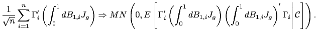 $\displaystyle \frac{1}{\sqrt{n}}\sum_{i=1}^{n}\Gamma_{i}^{\prime}\left( \int_{0} ^{1}dB_{1,i}J_{g}\right) \Rightarrow MN\left( 0,E\left[ \left. \Gamma _{i}^{\prime}\left( \int_{0}^{1}dB_{1,i}J_{g}\right) \left( \int_{0} ^{1}dB_{1,i}J_{g}\right) ^{\prime}\Gamma_{i}\right\vert \mathcal{C}\right] \right) . $