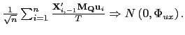 $ \frac {1}{\sqrt{n}}\sum_{i=1}^{n}\frac{\mathbf{X}_{i,-1}^{\prime}\mathbf{M} _{\mathbf{Q}}\mathbf{u}_{i}}{T}\Rightarrow N\left( 0,\Phi_{ux}\right) .$