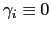 $ \gamma_{i}\equiv0$