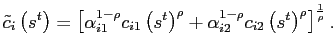 $\displaystyle \tilde{c}_{i}\left( s^{t}\right) = \left[ \alpha_{i1}^{1-\rho} c_{i1}\left( s^{t}\right) ^{\rho}+\alpha_{i2}^{1-\rho}c_{i2}\left( s^{t}\right) ^{\rho}\right] ^{\frac{1}{\rho}}.$