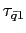 $ \tau_{\bar{q}1}$