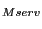 $ _{Mserv }$