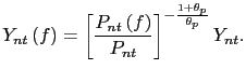 $\displaystyle Y_{nt}\left( f\right) =\left[ \frac{P_{nt}\left( f\right) }{P_{nt} }\right] ^{-\frac{1+\theta_{p}}{\theta_{p}}}Y_{nt}.$