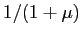 $ 1/(1+\mu)$