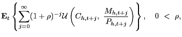 $\displaystyle \mathbf{E}_{t} \left\{ \sum^{\infty}_{j=0} (1 + \rho)^{-j} \mathcal{U}\left( C_{h,t+j}, \, \, \frac{M_{h,t+j}}{P_{h,t+j}} \right) \right\} , \quad0 \, \, < \, \, \rho,$