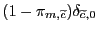 $ (1 - \pi_{m,\widetilde{c}})\delta_{\widetilde{c},0}$