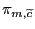 $ \pi_{m,\widetilde{c}}$