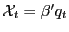 $ \mathcal{X}_{t} = \beta^{\prime} q_{t}$