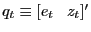 $ q_{t} \equiv[e_{t} \; \; \; z_{t}]^{\prime}$