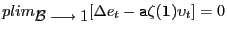 $ plim_{\displaystyle \mathcal{B} \longrightarrow\displaystyle 1} [\Delta e_{t} - \mbox{\texttt{a}} \zeta(\mathbf{1}) \upsilon_{t}] = 0$