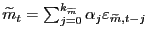 $ \widetilde{m}_{t} = \sum^{k_{\widetilde{m}}}_{j=0} \alpha_{j} \varepsilon _{\widetilde{m},t-j}$