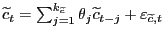 $ \widetilde{c}_{t} = \sum^{k_{\widetilde{c}}}_{j=1} \theta_{j} \widetilde {c}_{t-j} + \varepsilon_{\widetilde{c},t}$