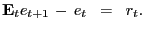 $\displaystyle \mathbf{E}_{t} e_{t+1} \, - \, e_{t} \; \; = \; \; r_{t}.$