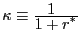$ \kappa\equiv \frac{\displaystyle 1 \; \;} {\displaystyle 1 + r^{\ast}}$