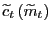 $ \widetilde {c}_{t} \, ( \widetilde{m}_{t})$